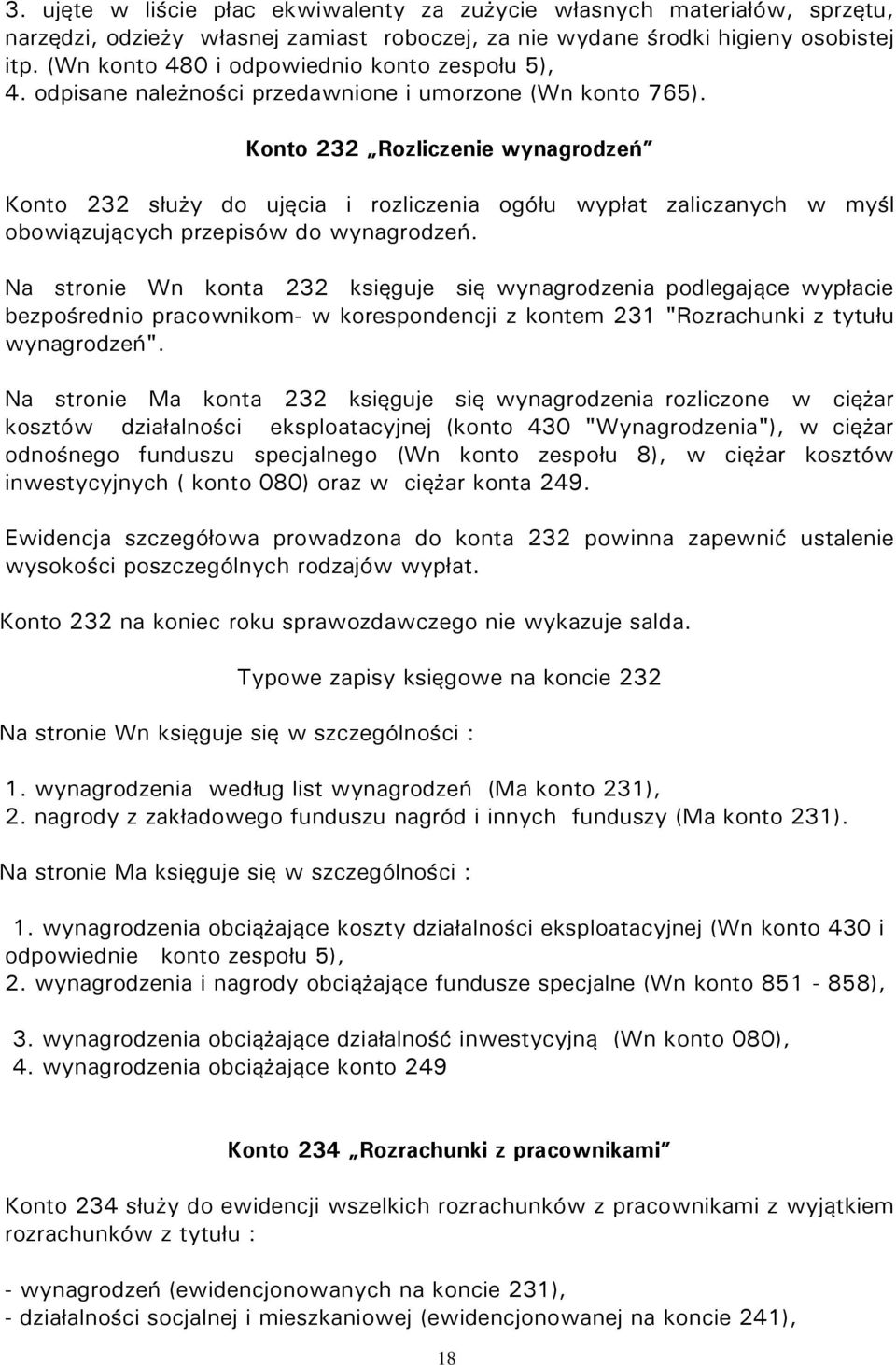 Konto 232 Rozliczenie wynagrodzeń Konto 232 służy do ujęcia i rozliczenia ogółu wypłat zaliczanych w myśl obowiązujących przepisów do wynagrodzeń.