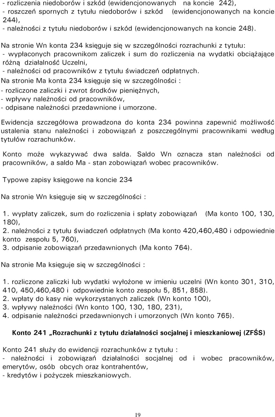 Na stronie Wn konta 234 księguje się w szczególności rozrachunki z tytułu: - wypłaconych pracownikom zaliczek i sum do rozliczenia na wydatki obciążające różną działalność Uczelni, - należności od