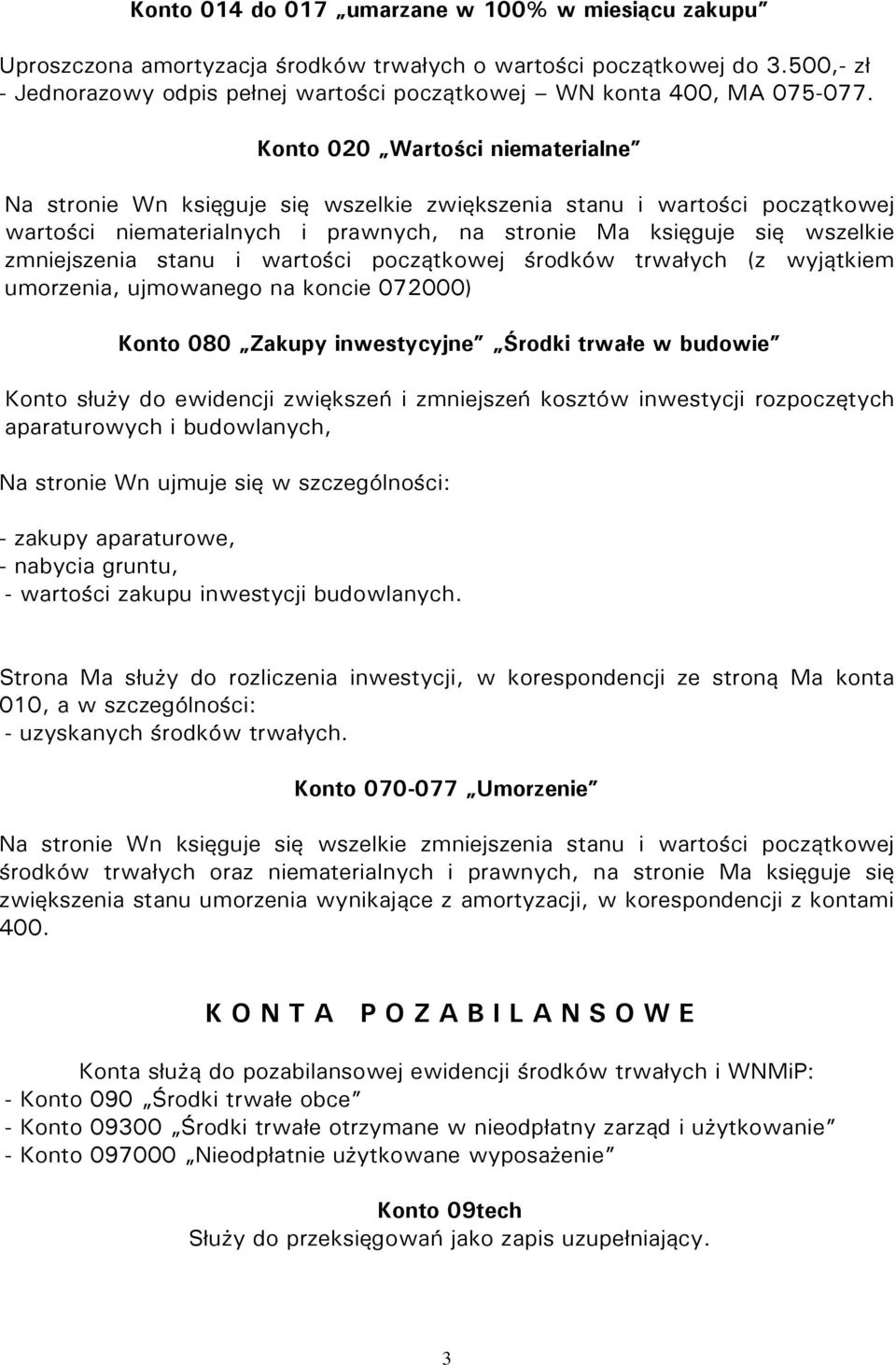 Konto 020 Wartości niematerialne Na stronie Wn księguje się wszelkie zwiększenia stanu i wartości początkowej wartości niematerialnych i prawnych, na stronie Ma księguje się wszelkie zmniejszenia