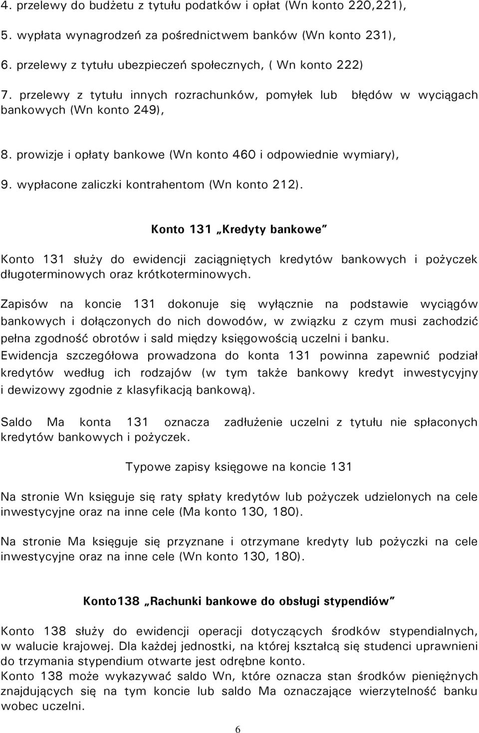 wypłacone zaliczki kontrahentom (Wn konto 212). Konto 131 Kredyty bankowe Konto 131 służy do ewidencji zaciągniętych kredytów bankowych i pożyczek długoterminowych oraz krótkoterminowych.