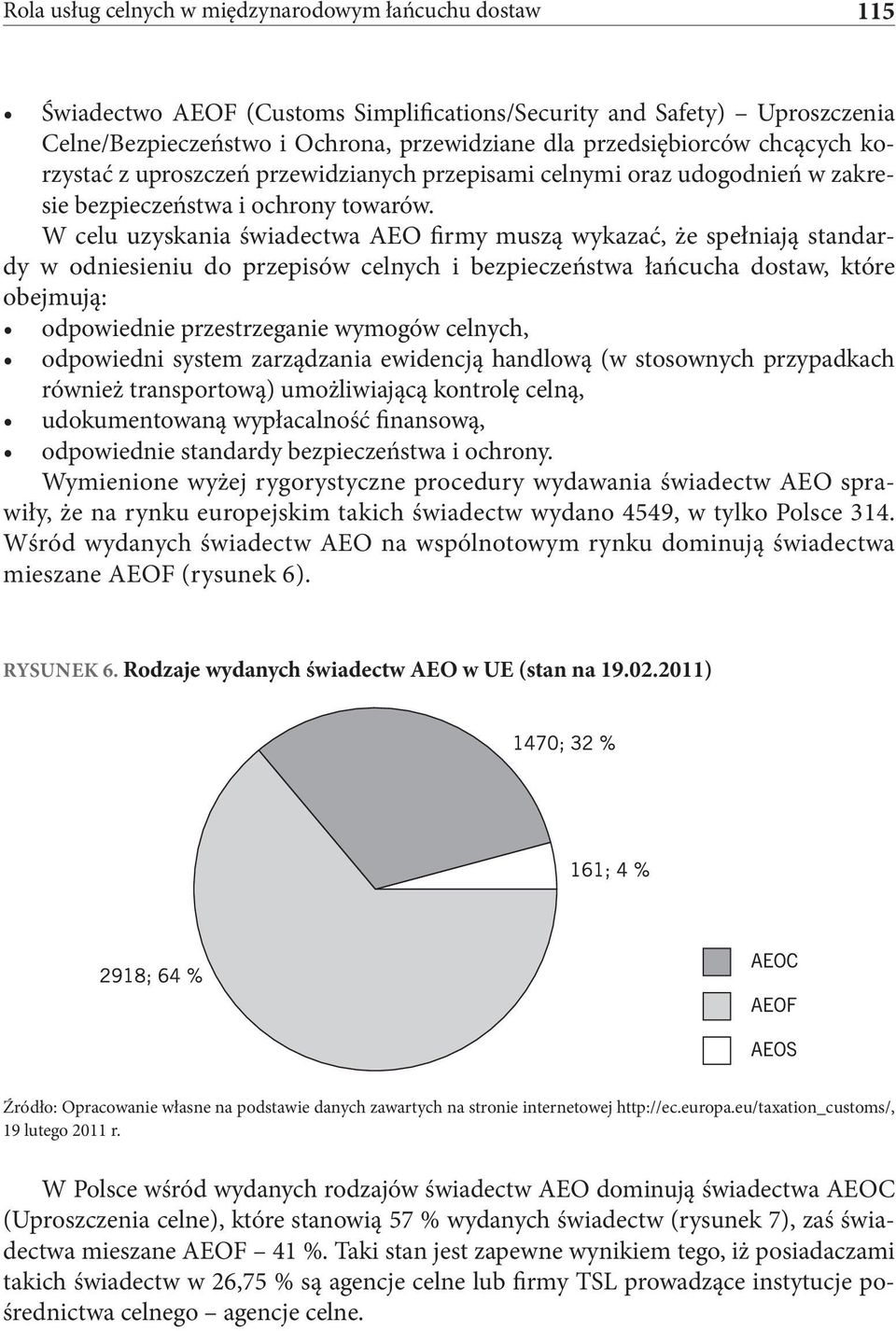 W celu uzyskania świadectwa AEO firmy muszą wykazać, że spełniają standardy w odniesieniu do przepisów celnych i bezpieczeństwa łańcucha dostaw, które obejmują: odpowiednie przestrzeganie wymogów