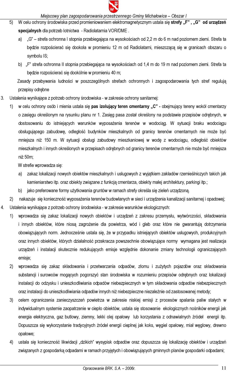 Strefa ta będzie rozpościerać się dookoła w promieniu 12 m od Radiolatarni, mieszczącą się w granicach obszaru o symbolu IS; b) F strefa ochronna II stopnia przebiegająca na wysokościach od 1,4 m do