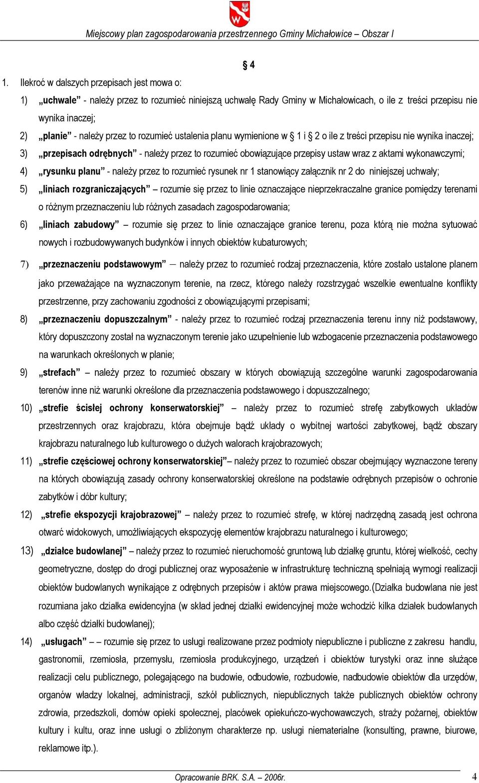 wykonawczymi; 4) rysunku planu - należy przez to rozumieć rysunek nr 1 stanowiący załącznik nr 2 do niniejszej uchwały; 5) liniach rozgraniczających rozumie się przez to linie oznaczające