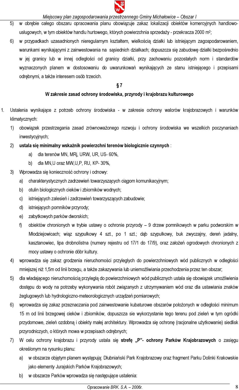 zabudowę działki bezpośrednio w jej granicy lub w innej odległości od granicy działki, przy zachowaniu pozostałych norm i standardów wyznaczonych planem w dostosowaniu do uwarunkowań wynikających ze