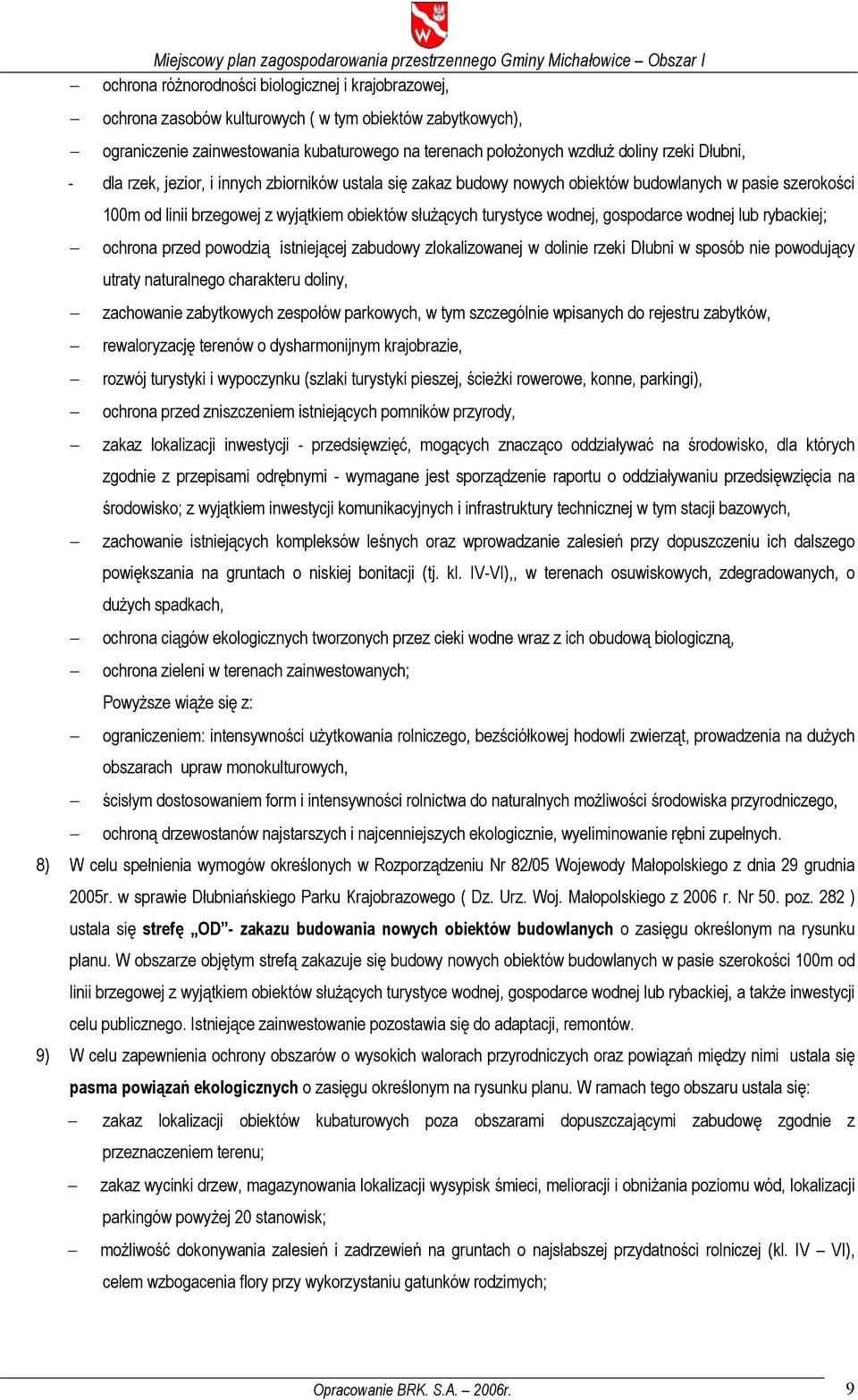 gospodarce wodnej lub rybackiej; ochrona przed powodzią istniejącej zabudowy zlokalizowanej w dolinie rzeki Dłubni w sposób nie powodujący utraty naturalnego charakteru doliny, zachowanie zabytkowych