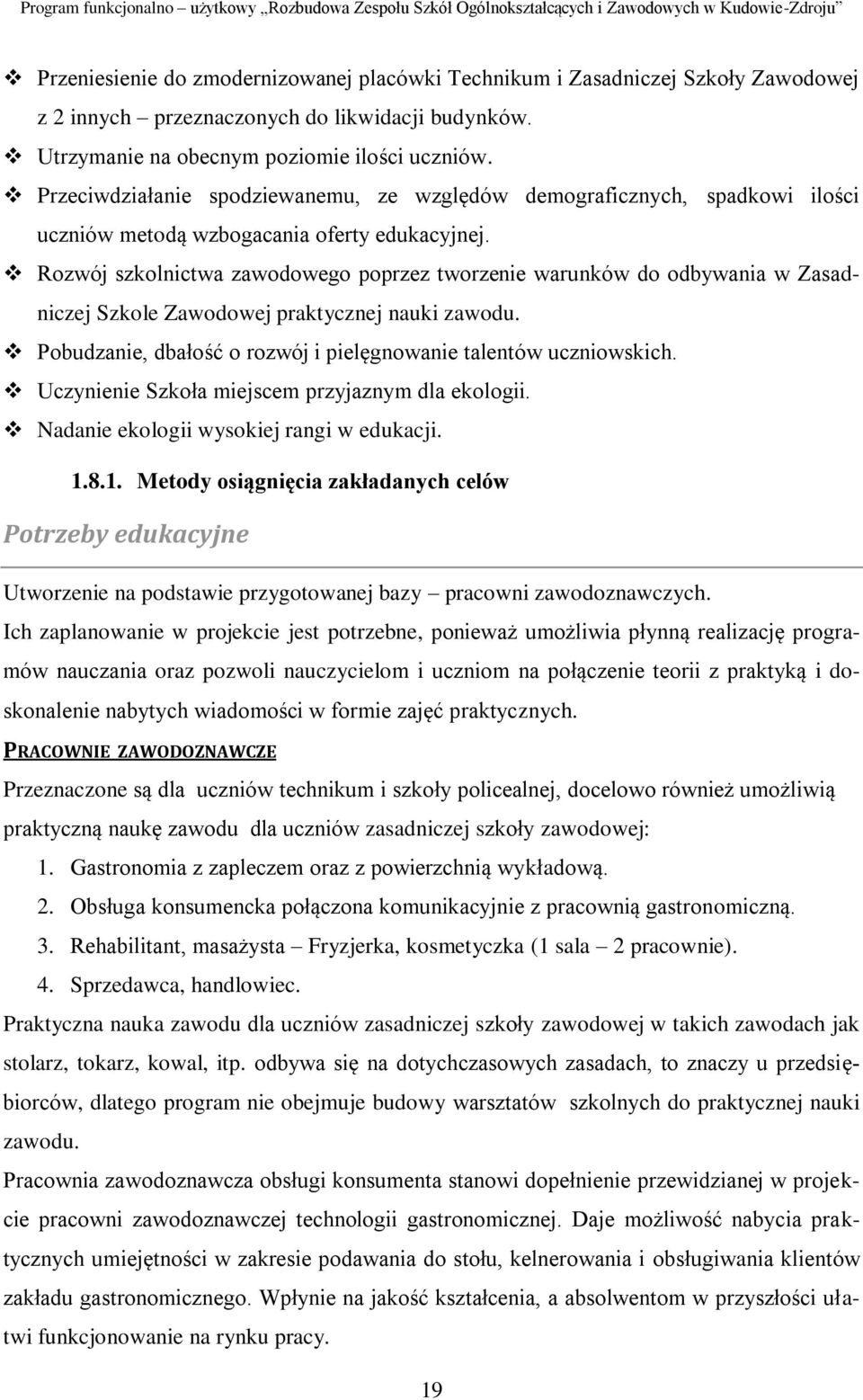 Rozwój szkolnictwa zawodowego poprzez tworzenie warunków do odbywania w Zasadniczej Szkole Zawodowej praktycznej nauki zawodu. Pobudzanie, dbałość o rozwój i pielęgnowanie talentów uczniowskich.