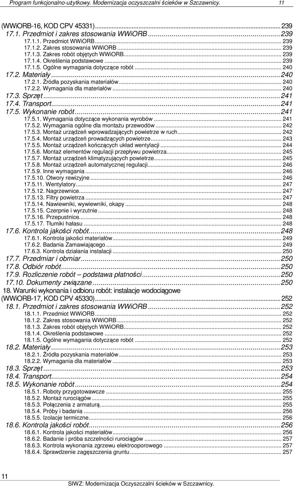 .. 240 17.2.2. Wymagania dla materiałów... 240 17.3. Sprzęt... 241 17.4. Transport... 241 17.5. Wykonanie robót... 241 17.5.1. Wymagania dotyczące wykonania wyrobów... 241 17.5.2. Wymagania ogólne dla montażu przewodów.