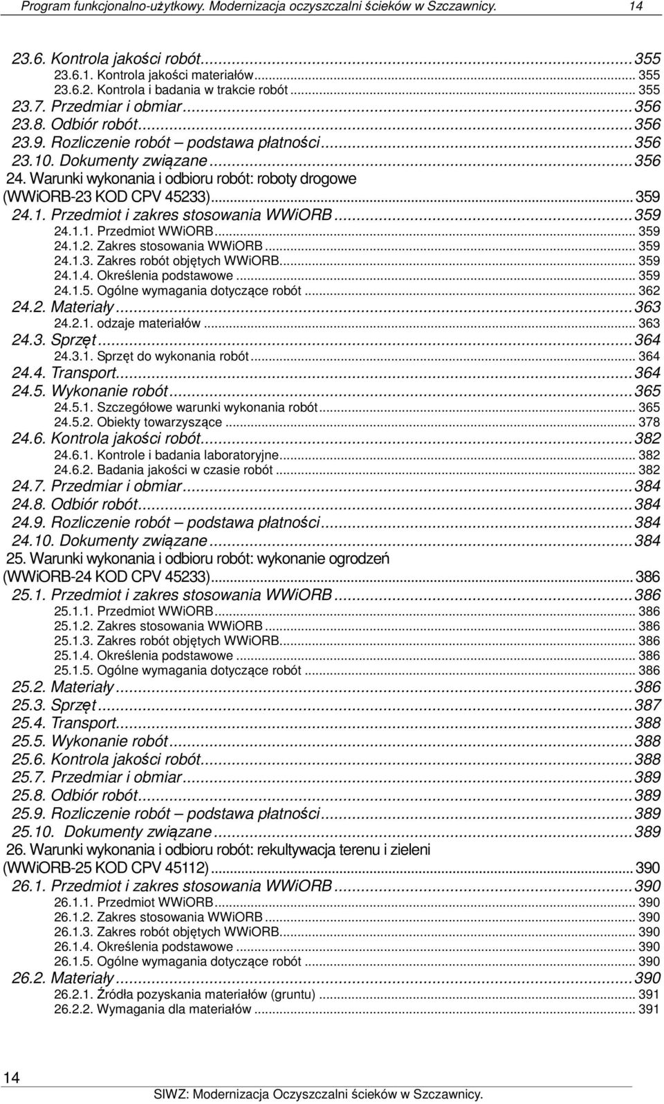 Warunki wykonania i odbioru robót: roboty drogowe (WWiORB-23 KOD CPV 45233)... 359 24.1. Przedmiot i zakres stosowania WWiORB... 359 24.1.1. Przedmiot WWiORB... 359 24.1.2. Zakres stosowania WWiORB.