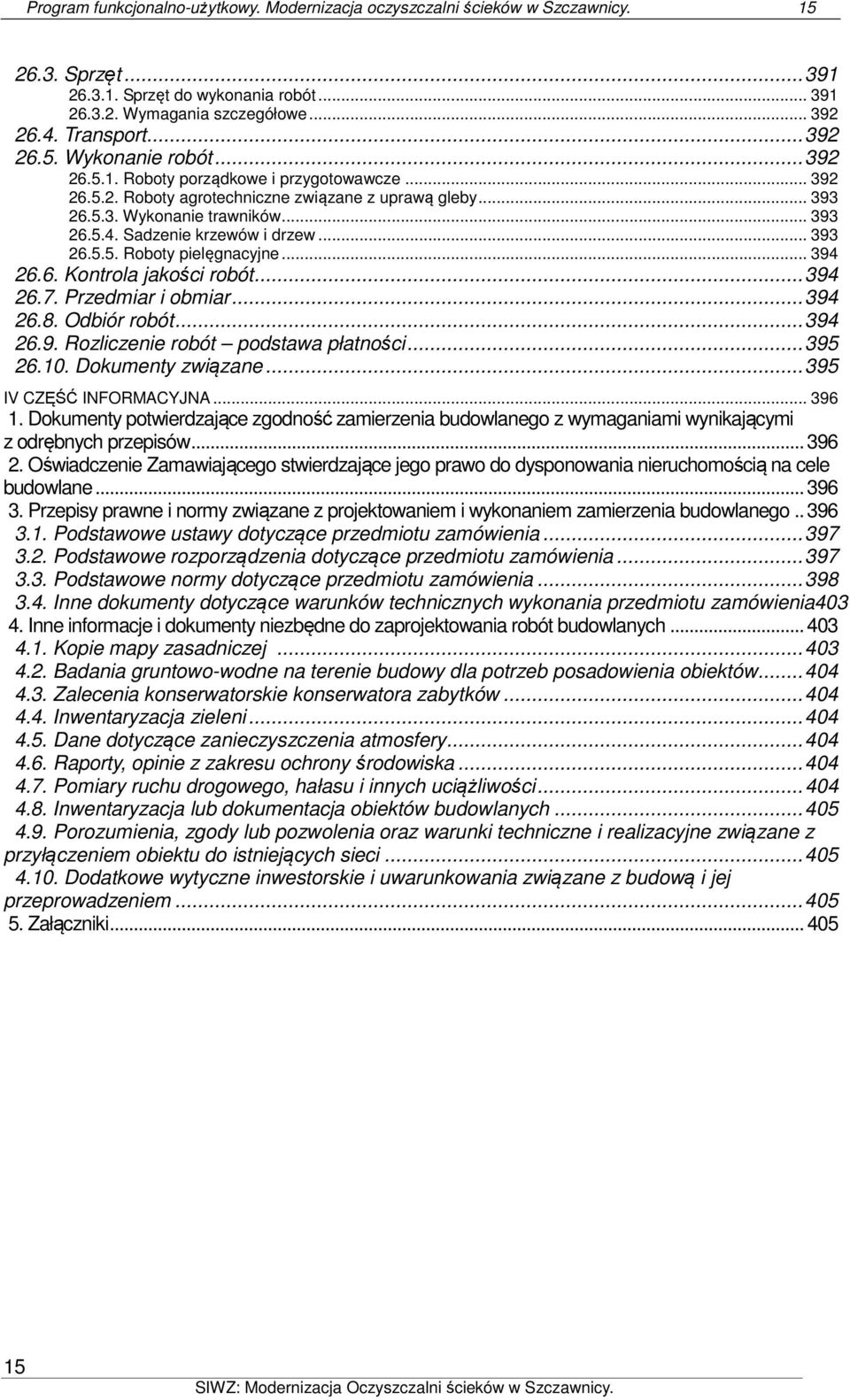 Sadzenie krzewów i drzew... 393 26.5.5. Roboty pielęgnacyjne... 394 26.6. Kontrola jakości robót... 394 26.7. Przedmiar i obmiar... 394 26.8. Odbiór robót... 394 26.9. Rozliczenie robót podstawa płatności.