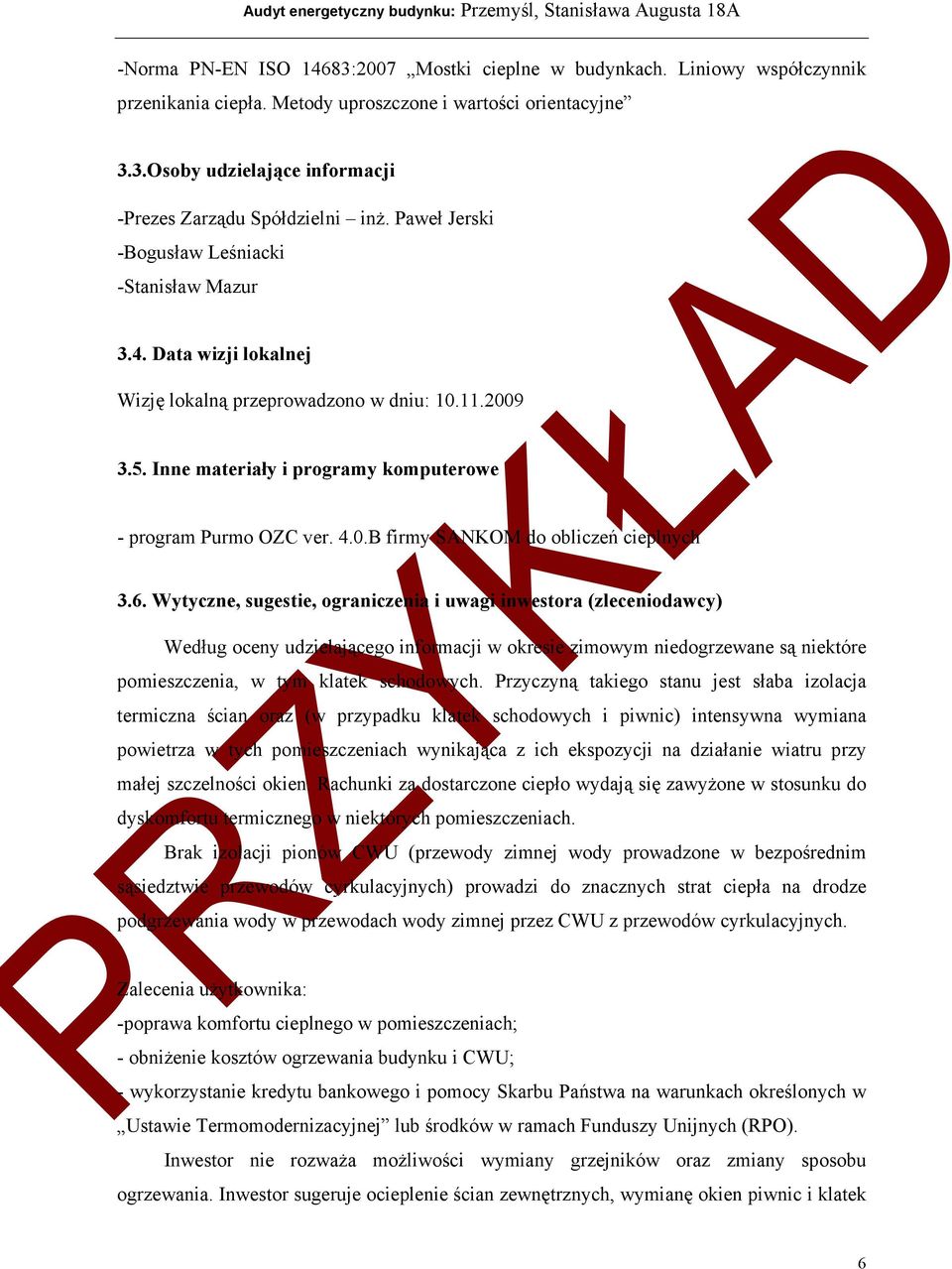 6. Wytyczne, sugestie, ograniczenia i uwagi inwestora (zleceniodawcy) Według oceny udzielającego informacji w okresie zimowym niedogrzewane są niektóre pomieszczenia, w tym klatek schodowych.