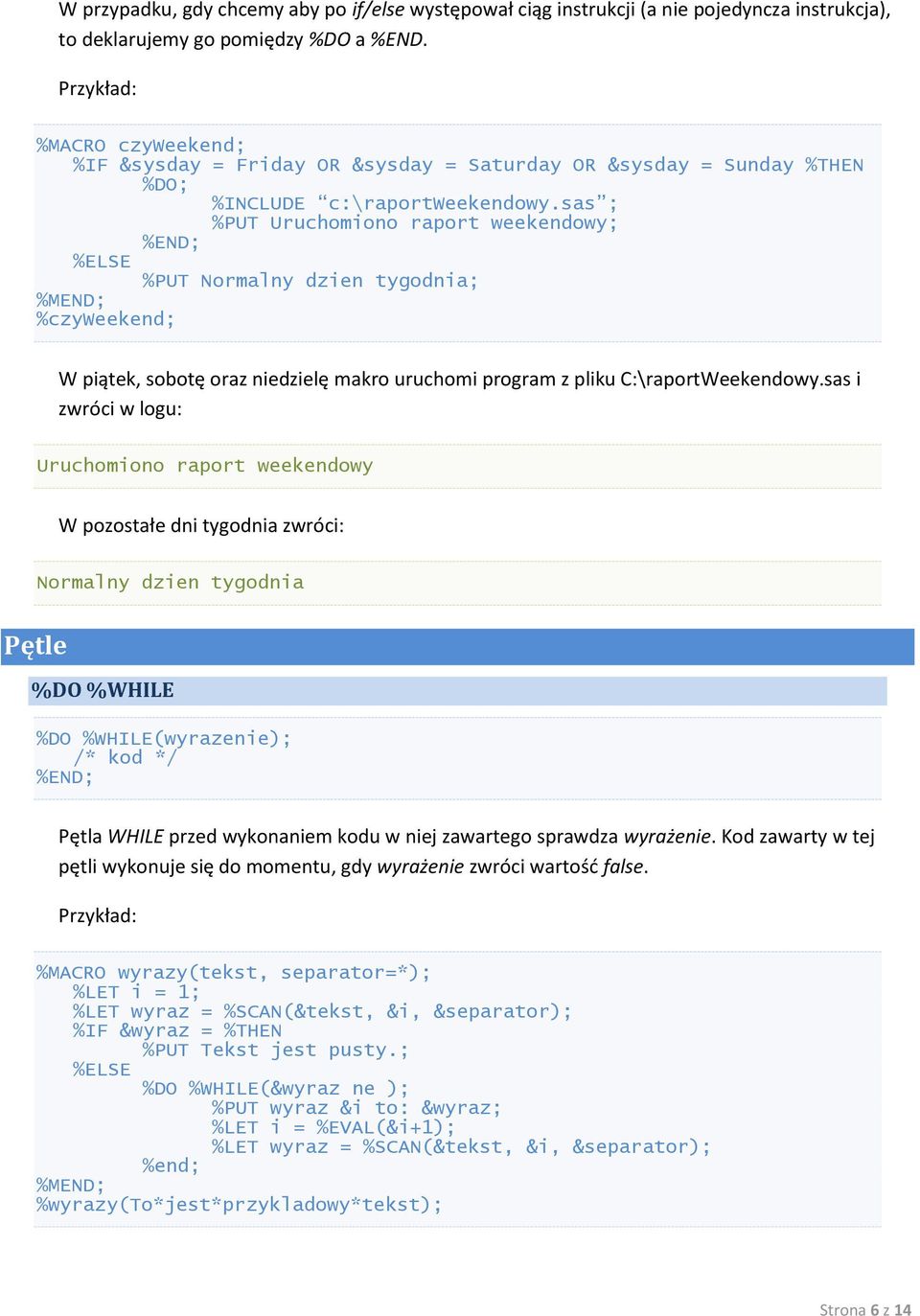 sas ; %PUT Uruchomiono raport weekendowy; %END; %ELSE %PUT Normalny dzien tygodnia; %MEND; %czyweekend; W piątek, sobotę oraz niedzielę makro uruchomi program z pliku C:\raportWeekendowy.