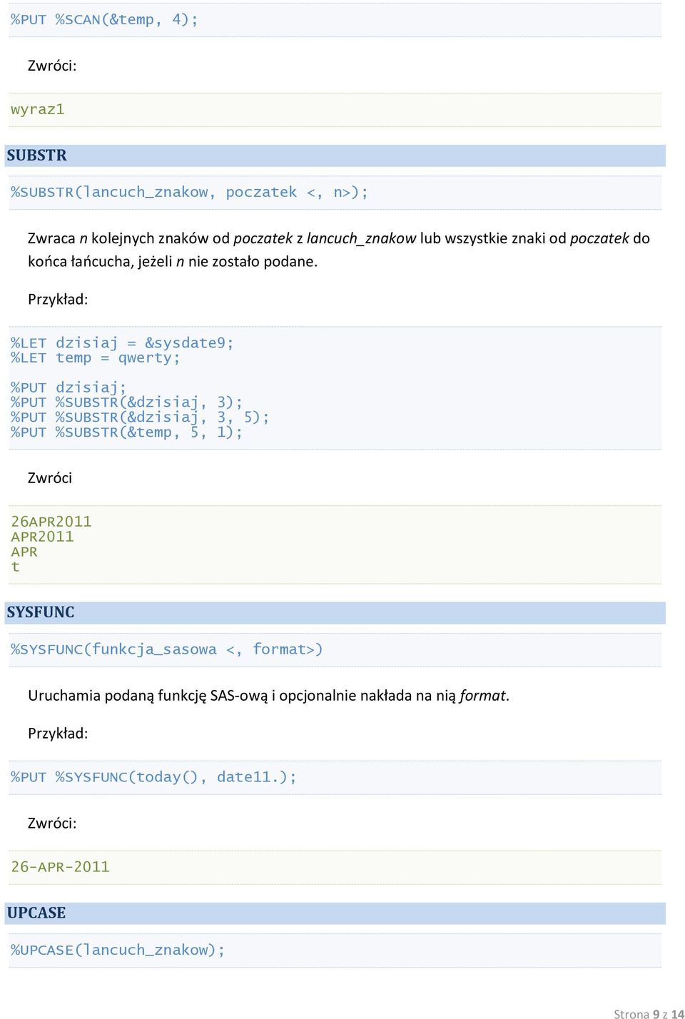 %LET dzisiaj = &sysdate9; %LET temp = qwerty; %PUT dzisiaj; %PUT %SUBSTR(&dzisiaj, 3); %PUT %SUBSTR(&dzisiaj, 3, 5); %PUT %SUBSTR(&temp, 5, 1);