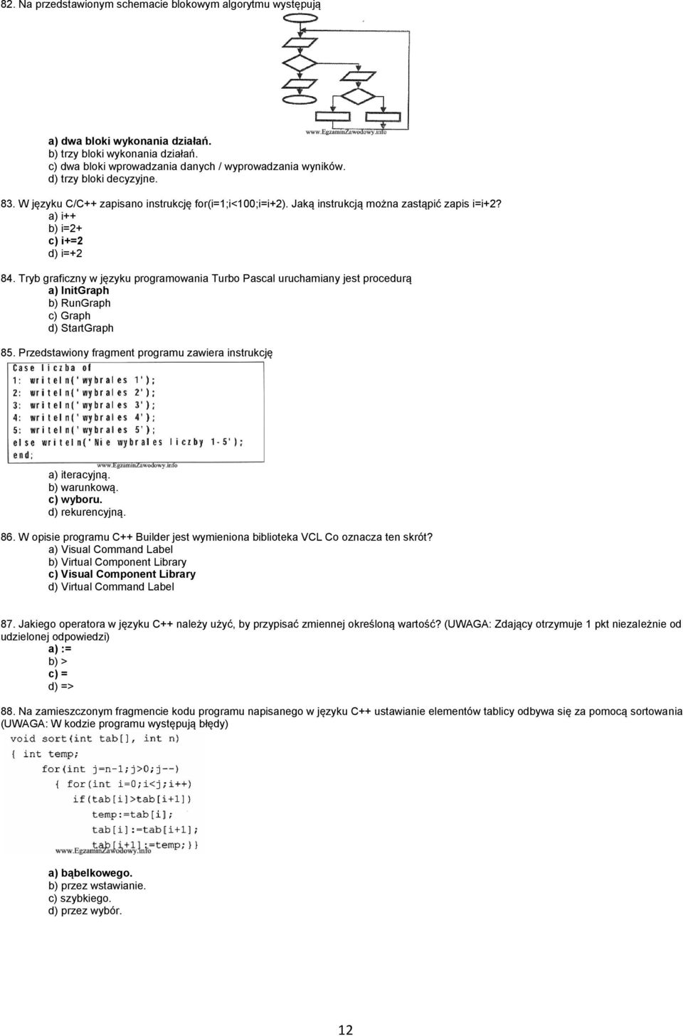 Tryb graficzny w języku programowania Turbo Pascal uruchamiany jest procedurą a) InitGraph b) RunGraph c) Graph d) StartGraph 85. Przedstawiony fragment programu zawiera instrukcję a) iteracyjną.