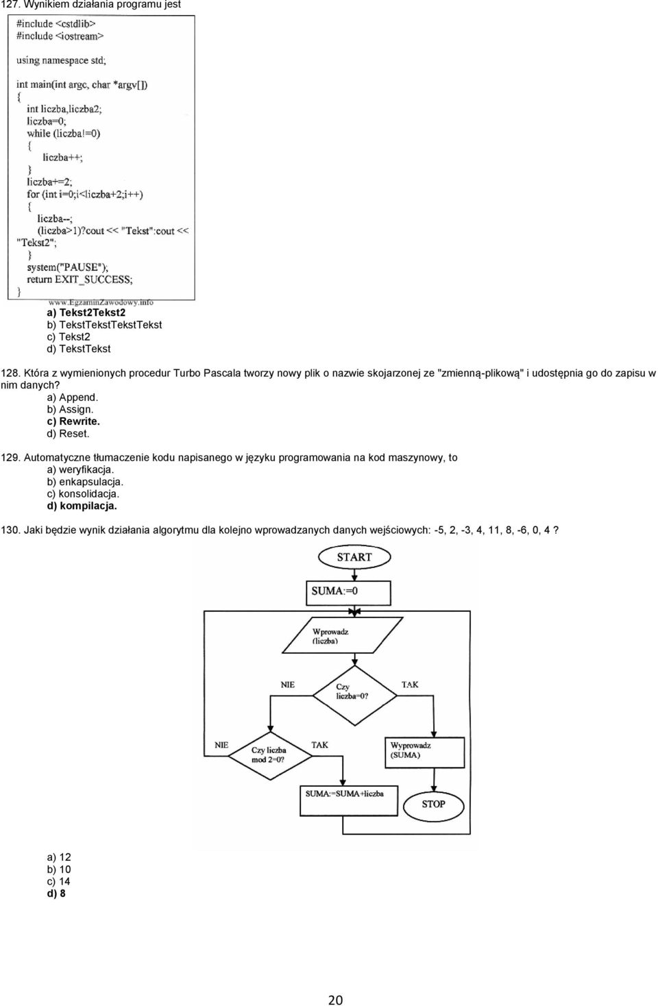 a) Append. b) Assign. c) Rewrite. d) Reset. 129. Automatyczne tłumaczenie kodu napisanego w języku programowania na kod maszynowy, to a) weryfikacja.