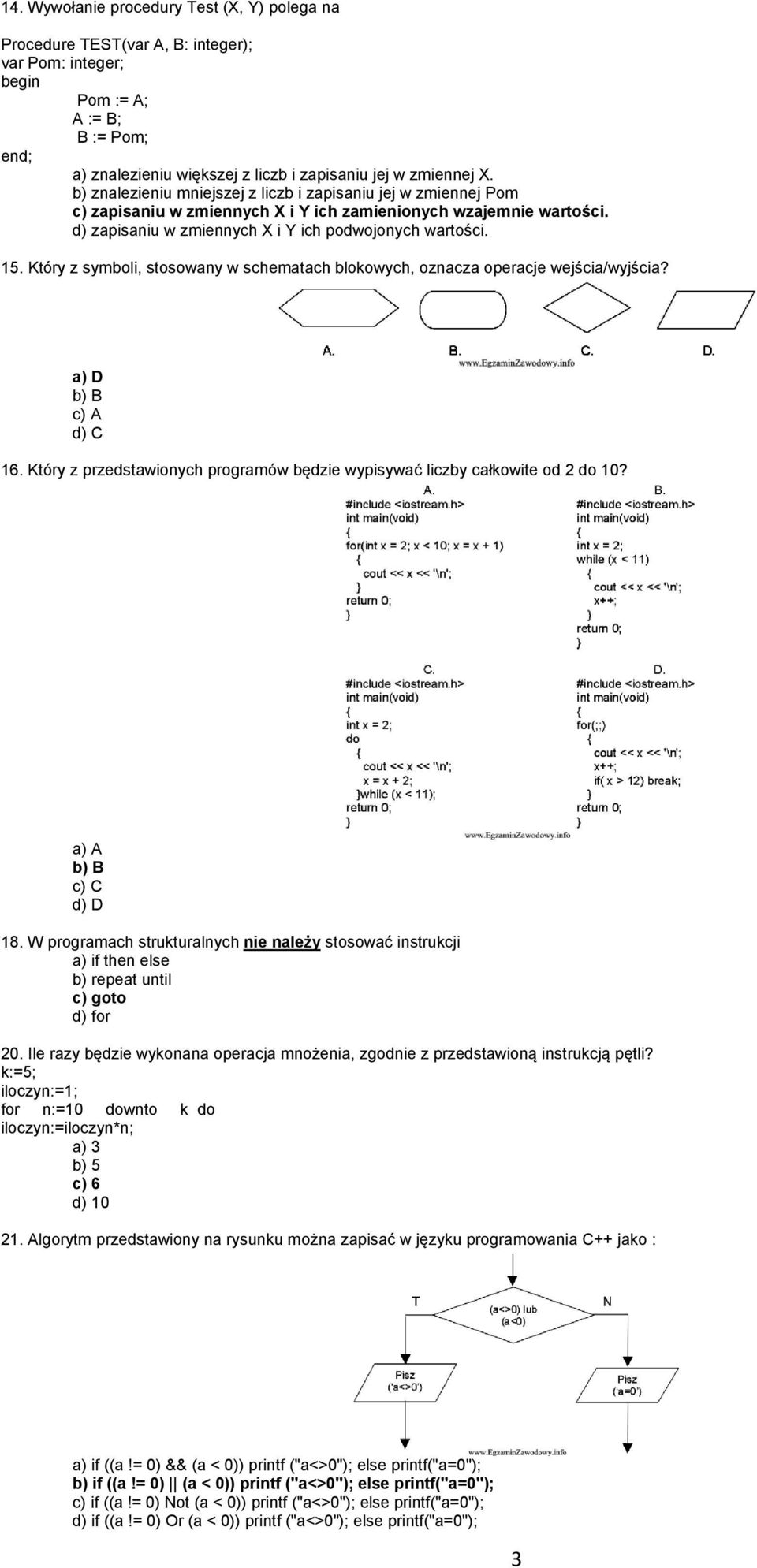 Który z symboli, stosowany w schematach blokowych, oznacza operacje wejścia/wyjścia? a) D b) B c) A d) C 16. Który z przedstawionych programów będzie wypisywać liczby całkowite od 2 do 10?