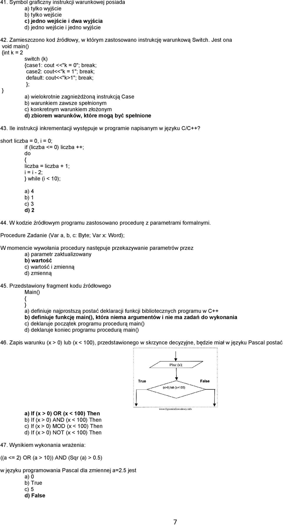 Jest ona void main() {int k = 2 switch (k) {case1: cout <<"k = 0"; break; case2: cout<<"k = 1"; break; default: cout<<"k>1"; break; }; } a) wielokrotnie zagnieżdżoną instrukcją Case b) warunkiem