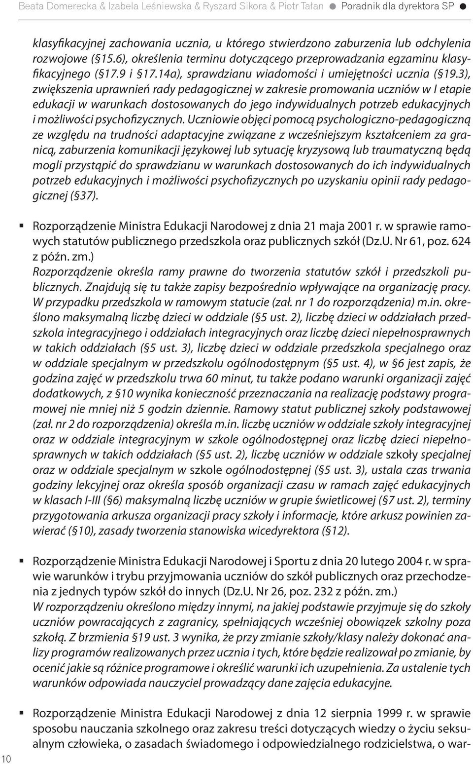 3), zwiększenia uprawnień rady pedagogicznej w zakresie promowania uczniów w I etapie edukacji w warunkach dostosowanych do jego indywidualnych potrzeb edukacyjnych i możliwości psychofizycznych.