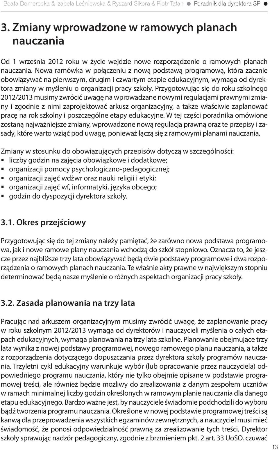 Przygotowując się do roku szkolnego 2012/2013 musimy zwrócić uwagę na wprowadzane nowymi regulacjami prawnymi zmiany i zgodnie z nimi zaprojektować arkusz organizacyjny, a także właściwie zaplanować