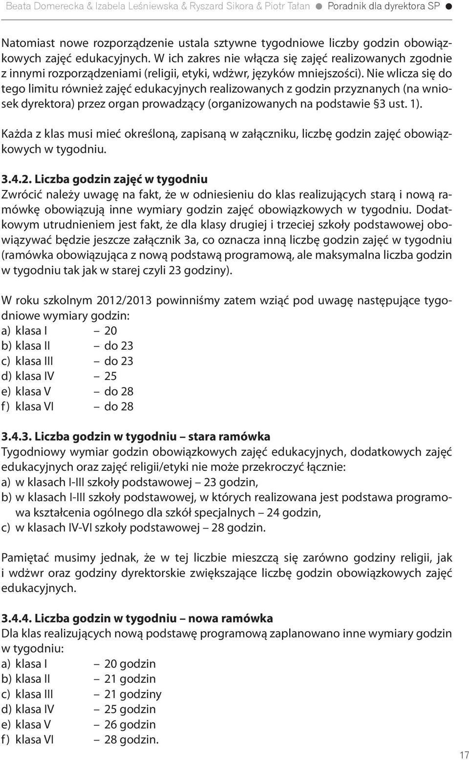 Nie wlicza się do tego limitu również zajęć edukacyjnych realizowanych z godzin przyznanych (na wniosek dyrektora) przez organ prowadzący (organizowanych na podstawie 3 ust. 1).