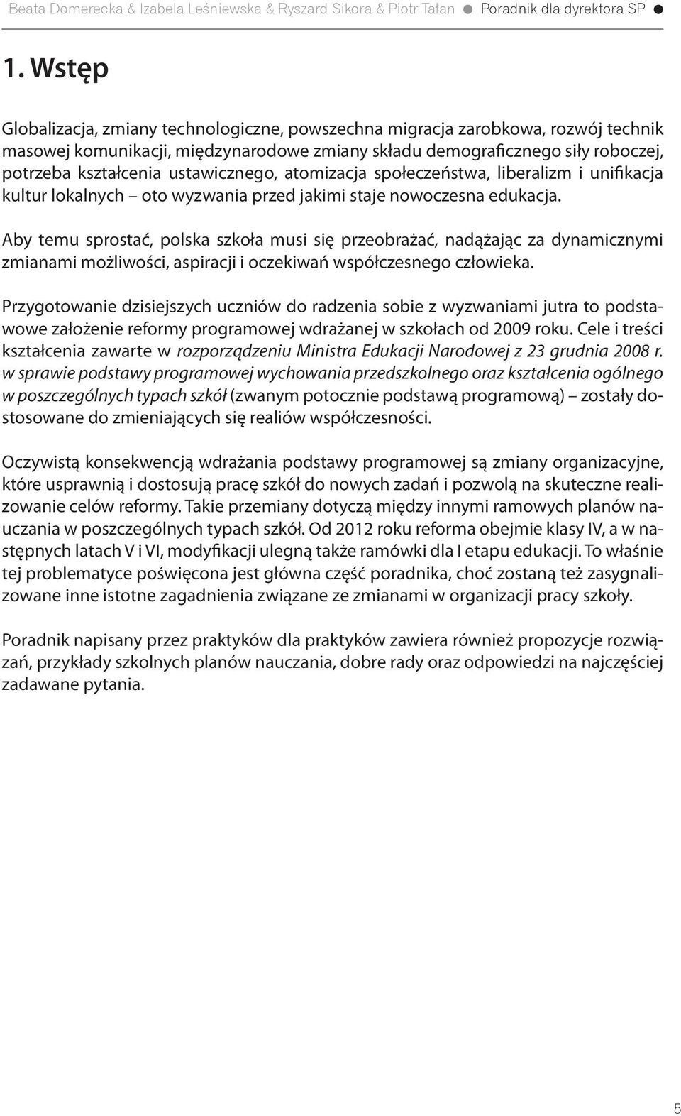 Aby temu sprostać, polska szkoła musi się przeobrażać, nadążając za dynamicznymi zmianami możliwości, aspiracji i oczekiwań współczesnego człowieka.