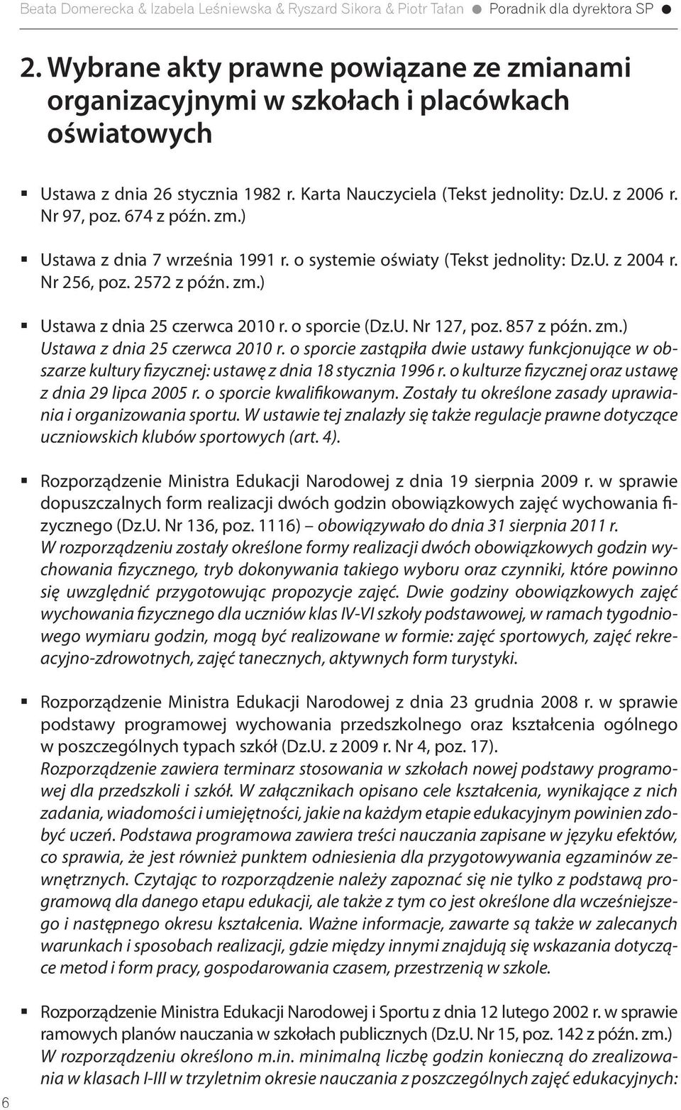 857 z późn. zm.) Ustawa z dnia 25 czerwca 2010 r. o sporcie zastąpiła dwie ustawy funkcjonujące w obszarze kultury fizycznej: ustawę z dnia 18 stycznia 1996 r.