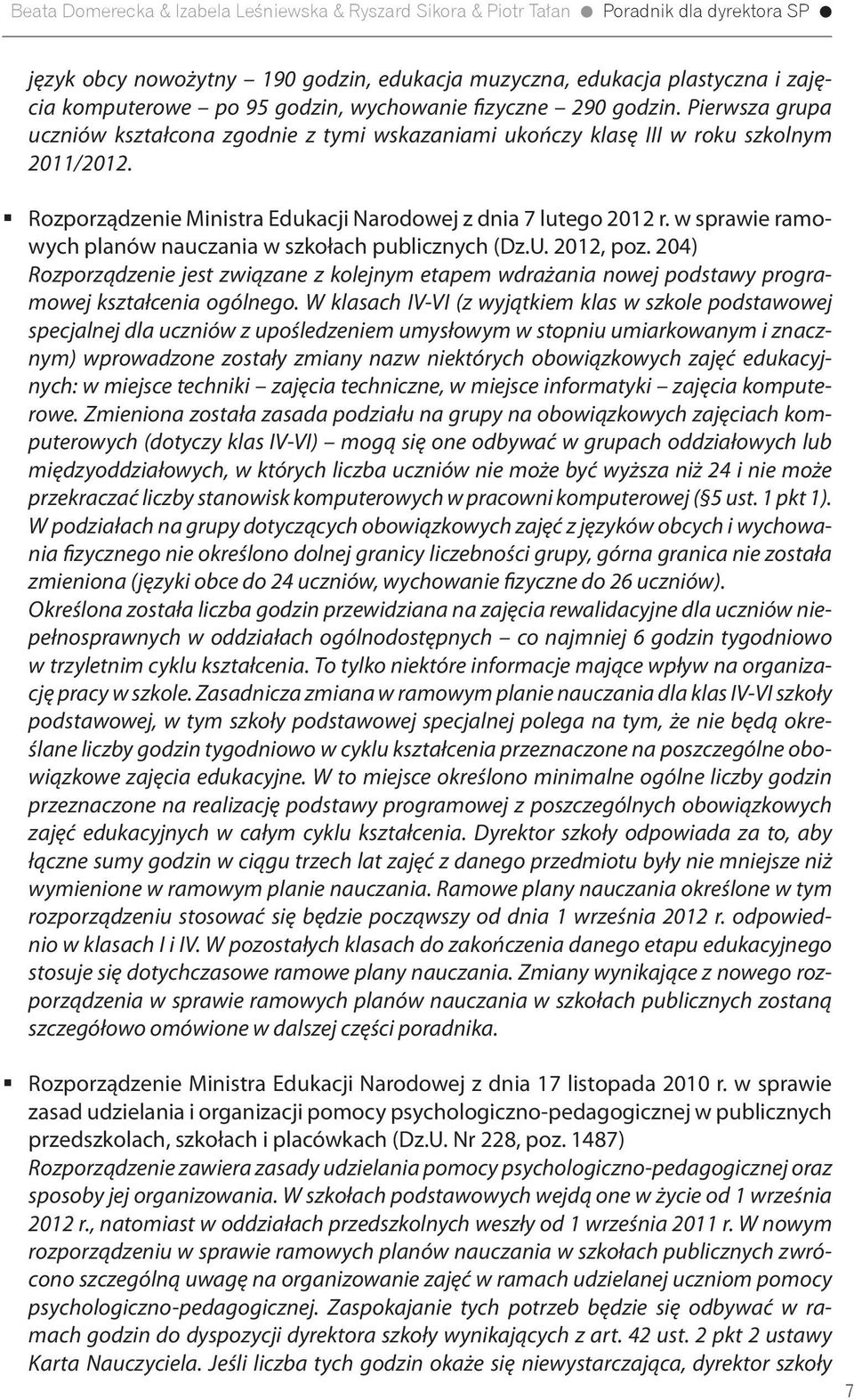 w sprawie ramowych planów nauczania w szkołach publicznych (Dz.U. 2012, poz. 204) Rozporządzenie jest związane z kolejnym etapem wdrażania nowej podstawy programowej kształcenia ogólnego.