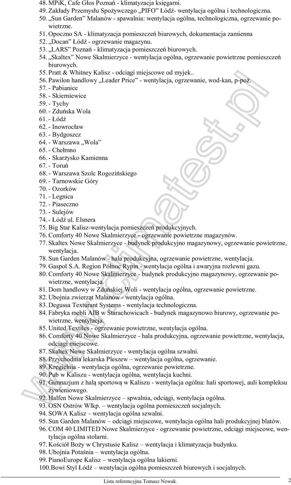 Docan Łódź - ogrzewanie magazynu. 53. LARS Poznań - klimatyzacja pomieszczeń biurowych. 54. Skaltex Nowe Skalmierzyce - wentylacja ogólna, ogrzewanie powietrzne pomieszczeń biurowych. 55.