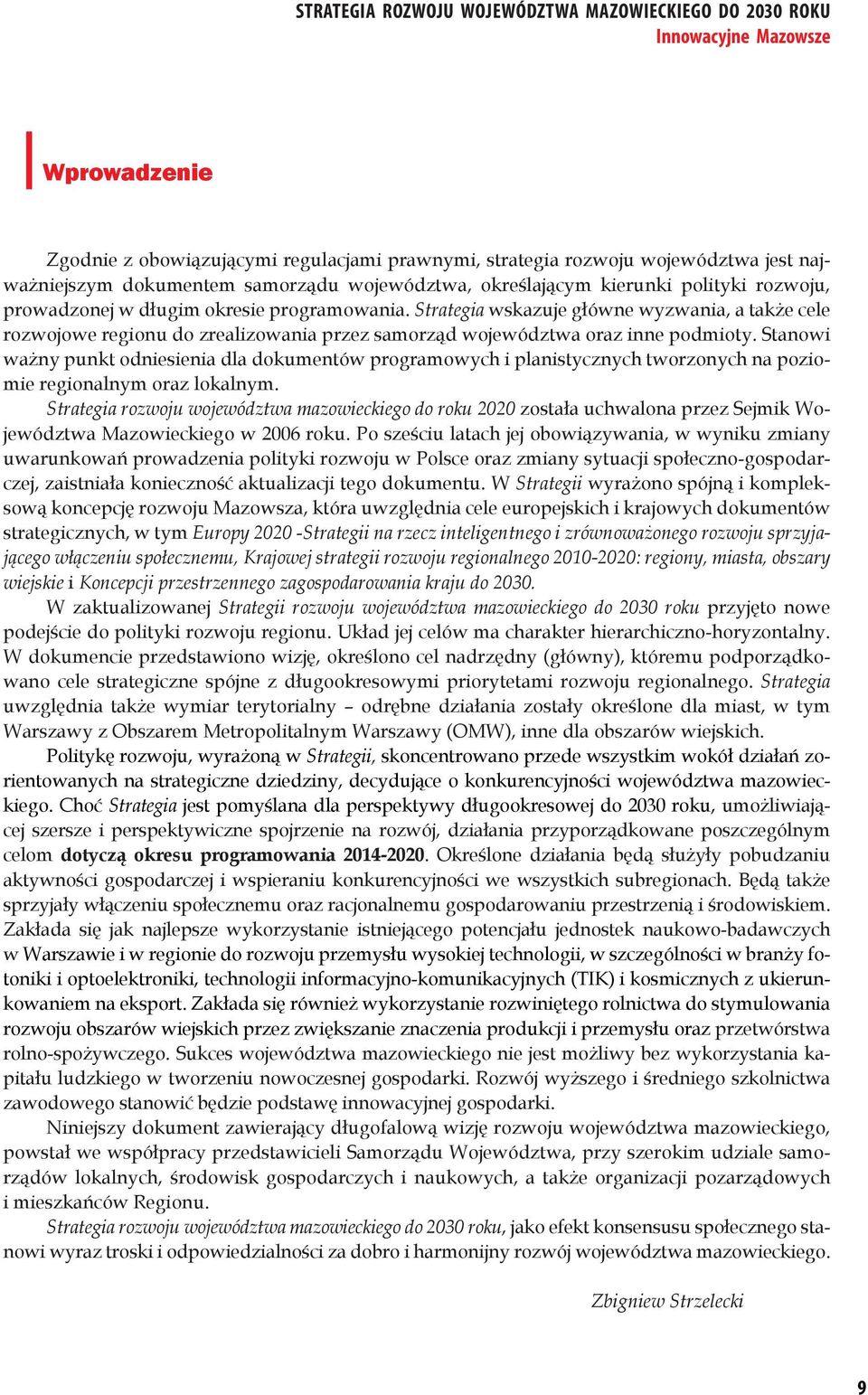 Stanowi ważny punkt odniesienia dla dokumentów programowych i planistycznych tworzonych na poziomie regionalnym oraz lokalnym.