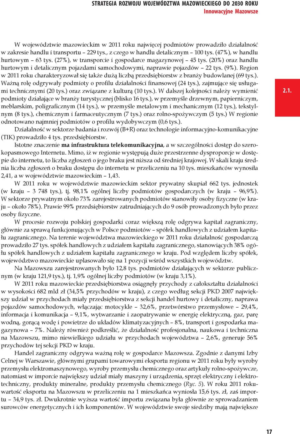 Region w 2011 roku charakteryzował się także dużą liczbą przedsiębiorstw z branży budowlanej (69 tys.). Ważną rolę odgrywały podmioty o profilu działalności finansowej (24 tys.