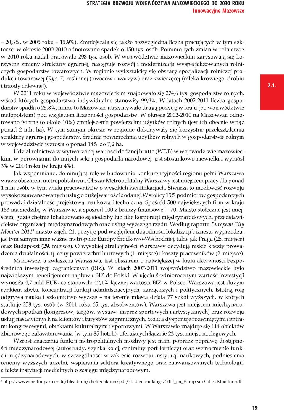 W województwie mazowieckim zarysowują się korzystne zmiany struktury agrarnej, następuje rozwój i modernizacja wyspecjalizowanych rolniczych gospodarstw towarowych.