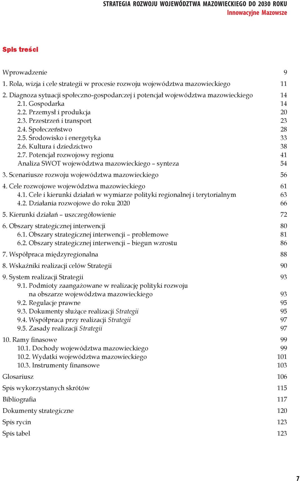 Potencjał rozwojowy regionu 41 Analiza SWOT województwa mazowieckiego synteza 54 3. Scenariusze rozwoju województwa mazowieckiego 56 4. Cele rozwojowe województwa mazowieckiego 61 4.1. Cele i kierunki działań w wymiarze polityki regionalnej i terytorialnym 63 4.