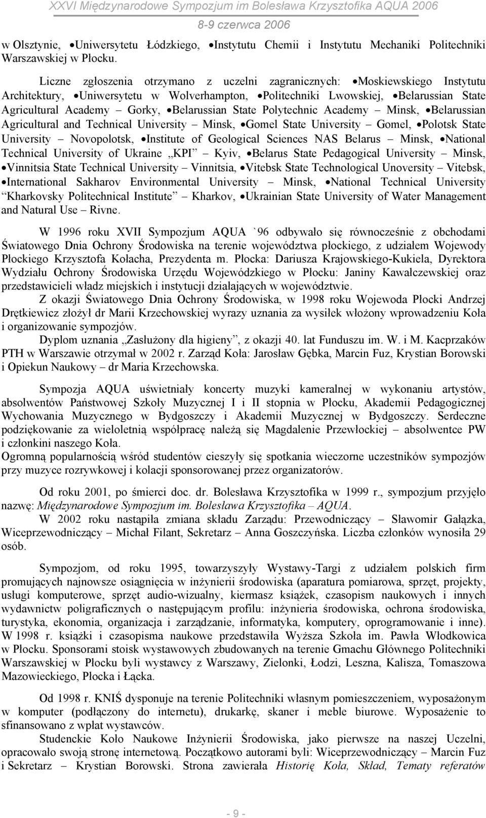 Belarussian State Polytechnic Academy Minsk, Belarussian Agricultural and Technical University Minsk, Gomel State University Gomel, Polotsk State University Novopolotsk, Institute of Geological