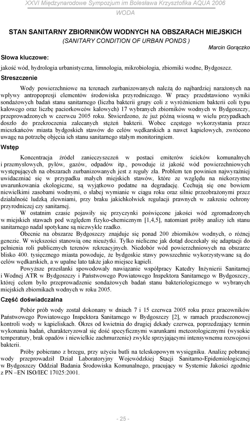 W pracy przedstawiono wyniki sondażowych badań stanu sanitarnego (liczba bakterii grupy coli z wyróżnieniem bakterii coli typu kałowego oraz liczbę paciorkowców kałowych) 17 wybranych zbiorników