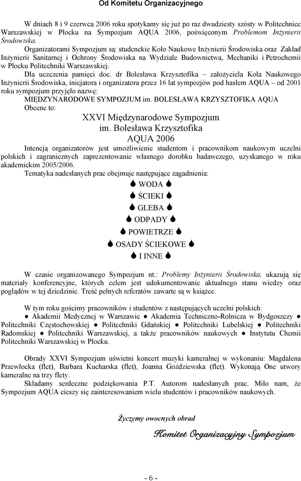 Organizatorami Sympozjum są: studenckie Koło Naukowe Inżynierii Środowiska oraz Zakład Inżynierii Sanitarnej i Ochrony Środowiska na Wydziale Budownictwa, Mechaniki i Petrochemii w Płocku