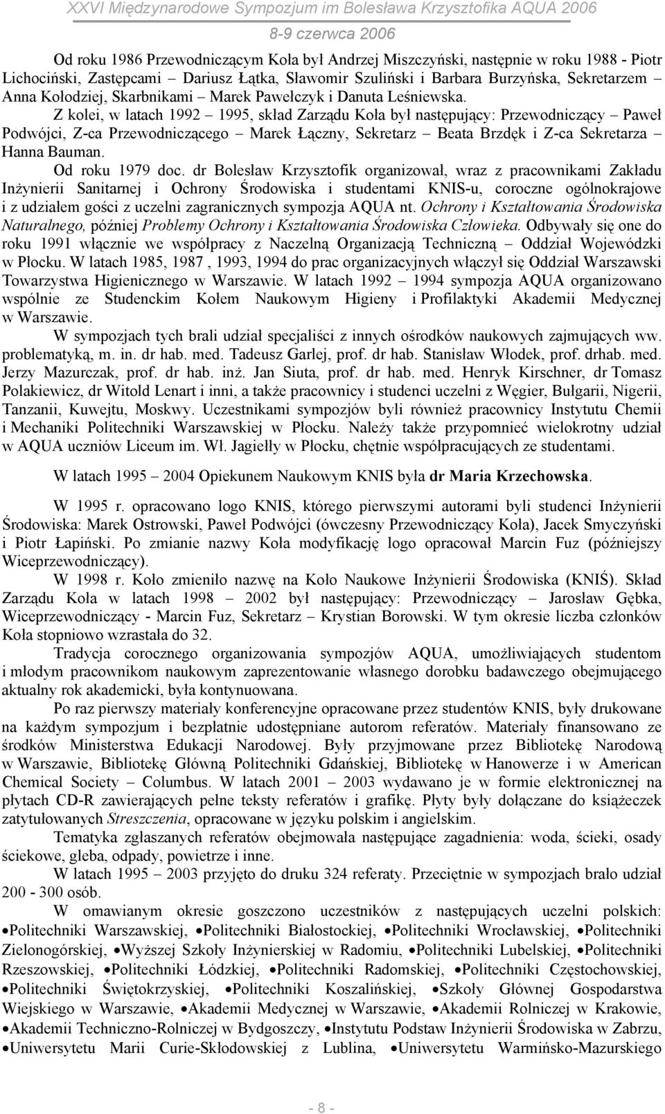 Z kolei, w latach 1992 1995, skład Zarządu Koła był następujący: Przewodniczący Paweł Podwójci, Z-ca Przewodniczącego Marek Łączny, Sekretarz Beata Brzdęk i Z-ca Sekretarza Hanna Bauman.