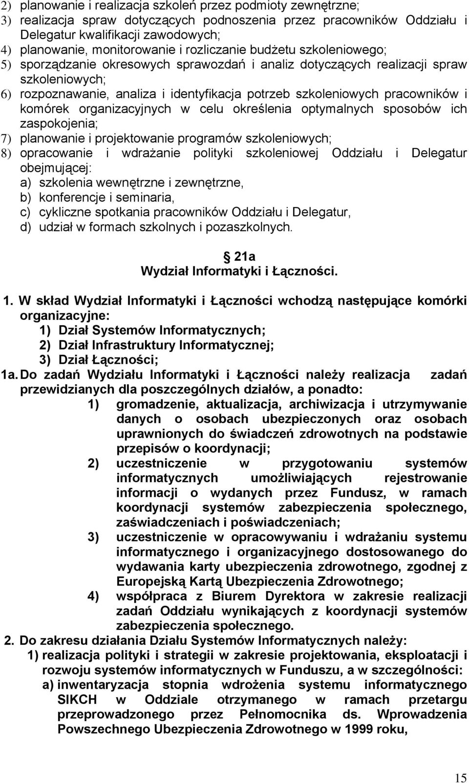 pracowników i komórek organizacyjnych w celu określenia optymalnych sposobów ich zaspokojenia; 7) planowanie i projektowanie programów szkoleniowych; 8) opracowanie i wdrażanie polityki szkoleniowej