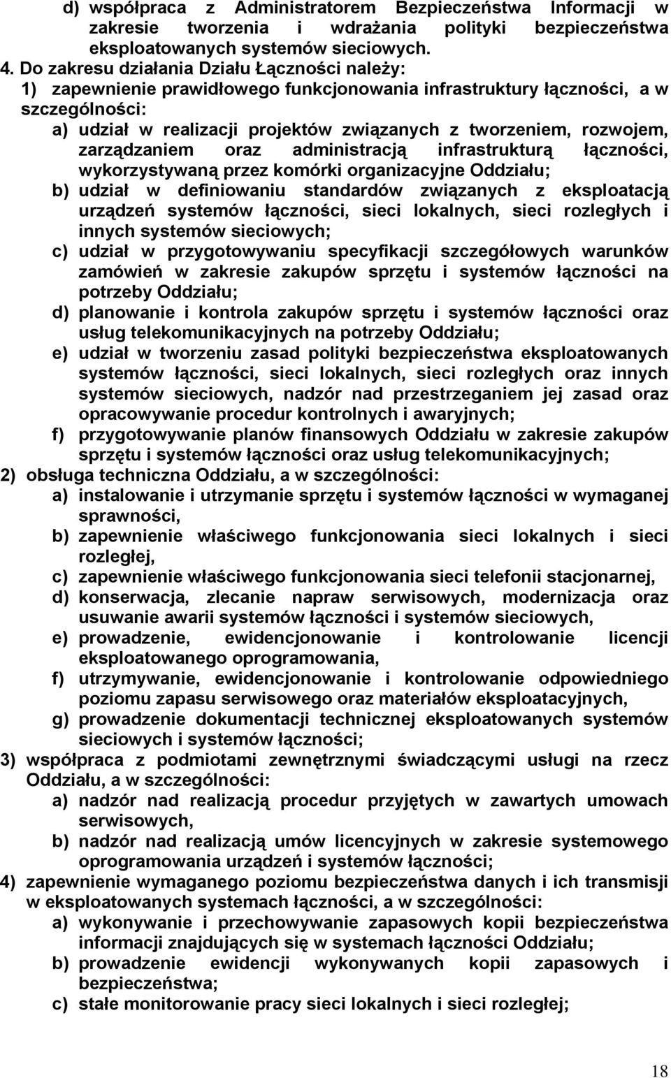 rozwojem, zarządzaniem oraz administracją infrastrukturą łączności, wykorzystywaną przez komórki organizacyjne Oddziału; b) udział w definiowaniu standardów związanych z eksploatacją urządzeń