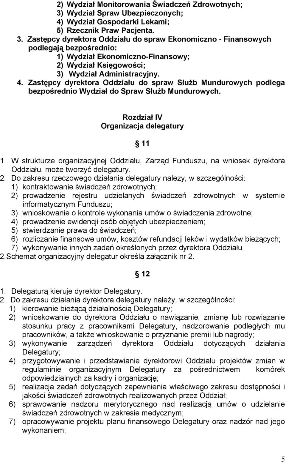 Zastępcy dyrektora Oddziału do spraw Ekonomiczno - Finansowych podlegają bezpośrednio: 1) Wydział Ekonomiczno-Finansowy; 2) Wydział Księgowości; 3) Wydział Administracyjny. 4.