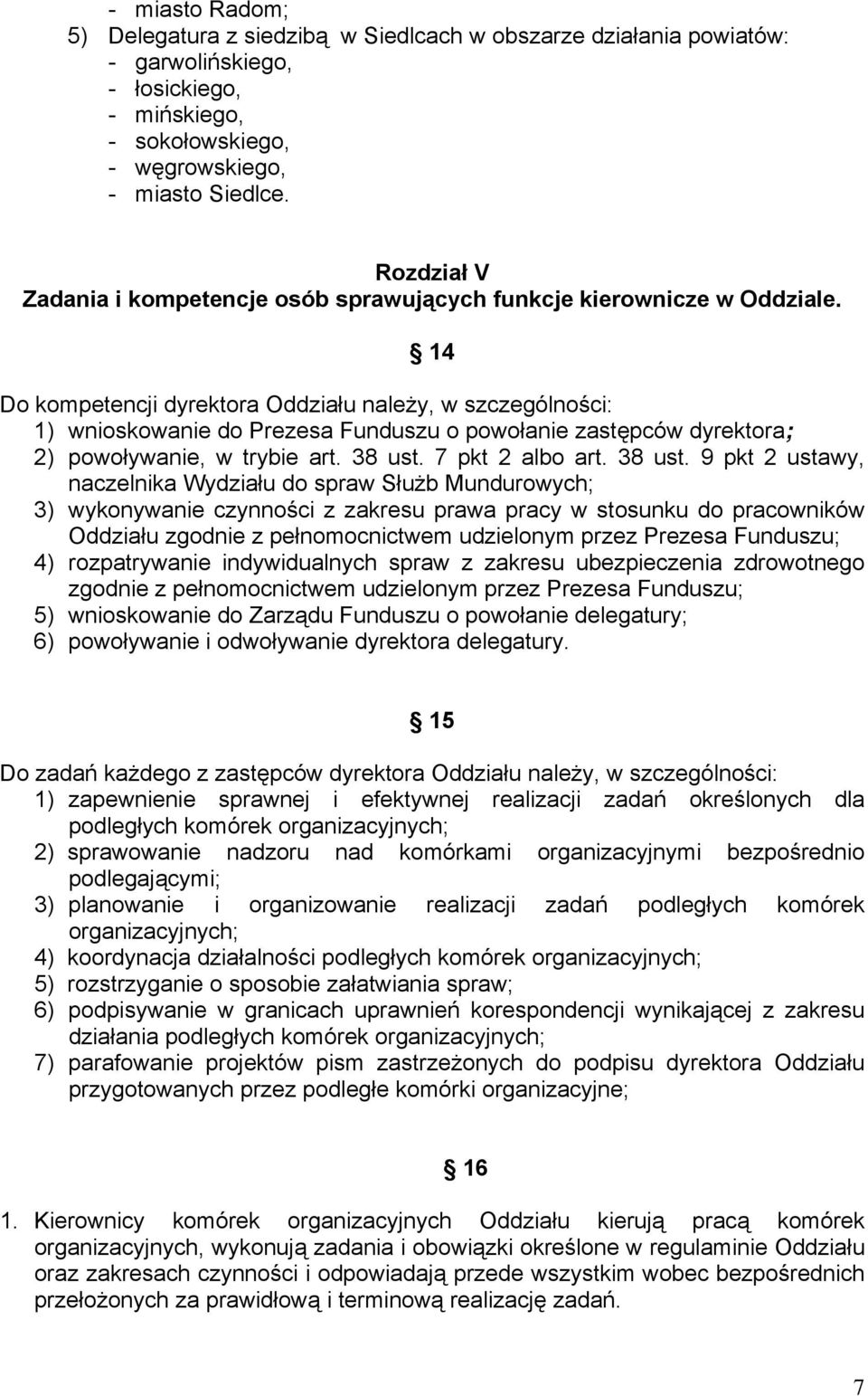 14 Do kompetencji dyrektora Oddziału należy, w szczególności: 1) wnioskowanie do Prezesa Funduszu o powołanie zastępców dyrektora; 2) powoływanie, w trybie art. 38 ust.