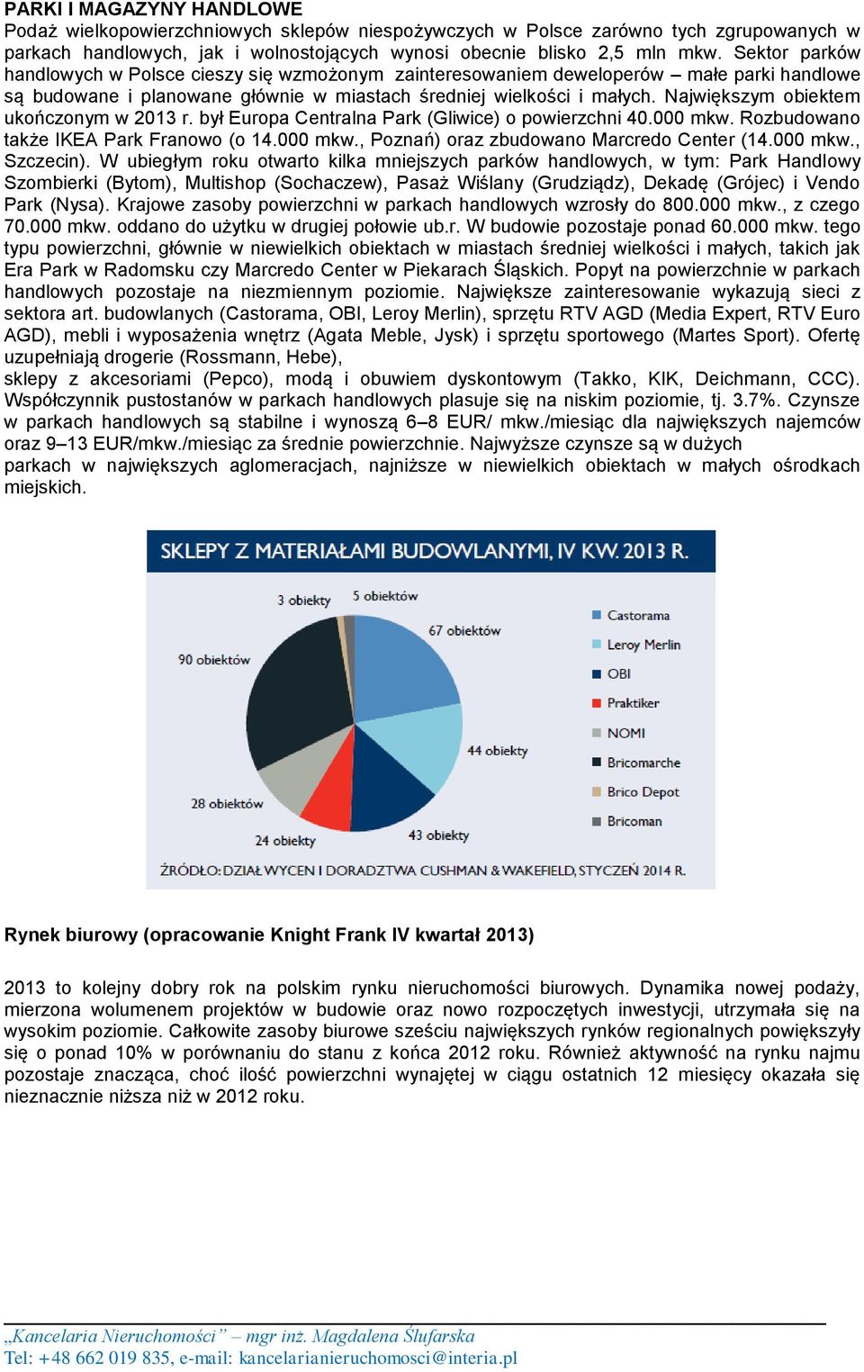 Największym obiektem ukończonym w 2013 r. był Europa Centralna Park (Gliwice) o powierzchni 40.000 mkw. Rozbudowano także IKEA Park Franowo (o 14.000 mkw., Poznań) oraz zbudowano Marcredo Center (14.