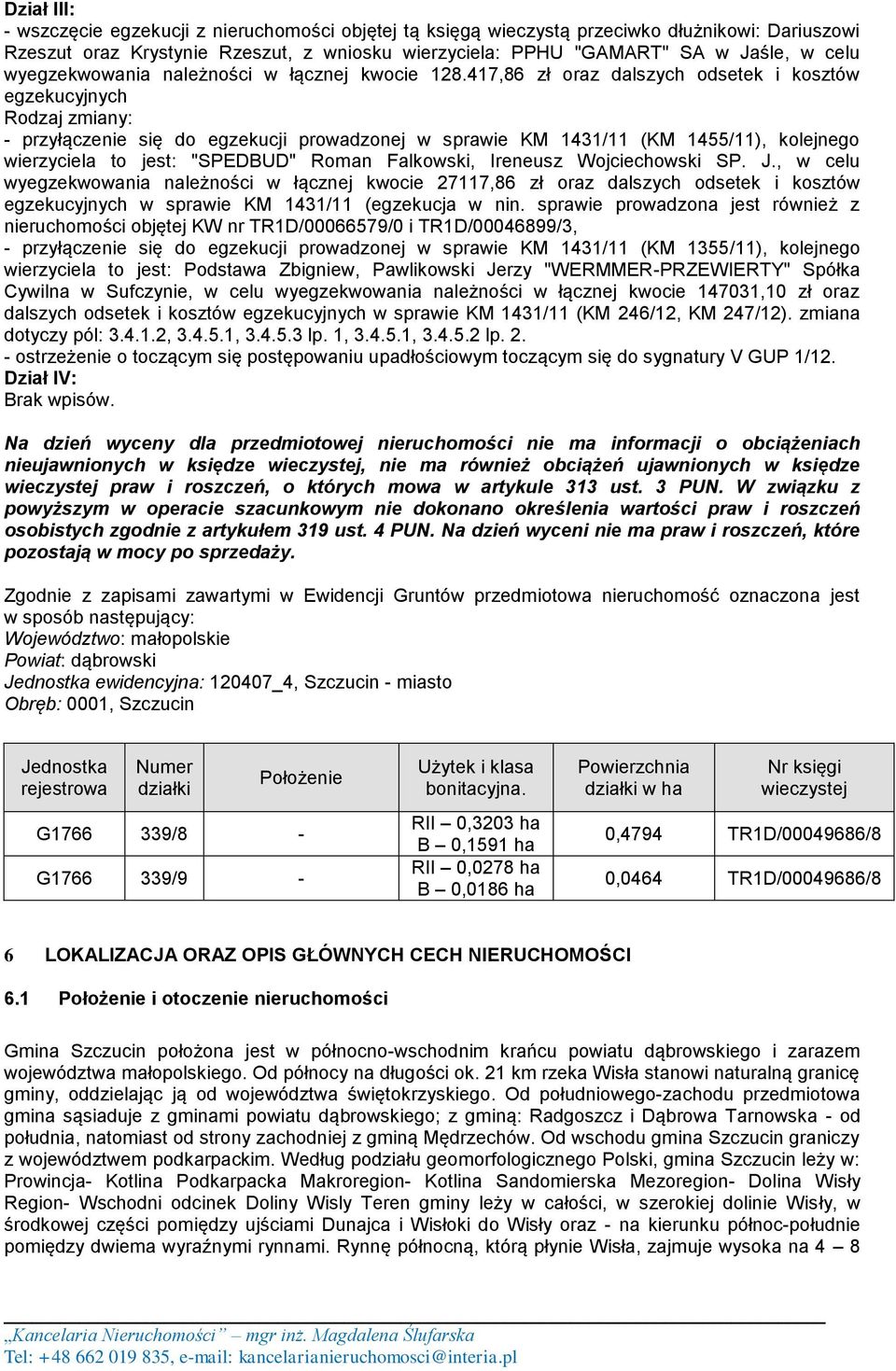 417,86 zł oraz dalszych odsetek i kosztów egzekucyjnych Rodzaj zmiany: - przyłączenie się do egzekucji prowadzonej w sprawie KM 1431/11 (KM 1455/11), kolejnego wierzyciela to jest: "SPEDBUD" Roman