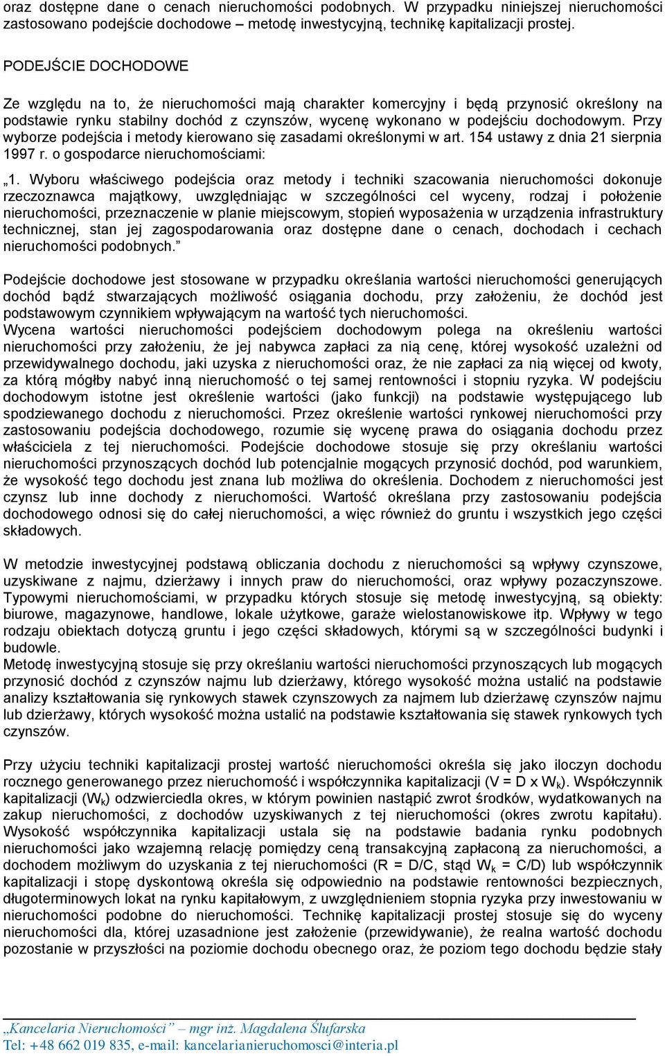 Przy wyborze podejścia i metody kierowano się zasadami określonymi w art. 154 ustawy z dnia 21 sierpnia 1997 r. o gospodarce nieruchomościami: 1.