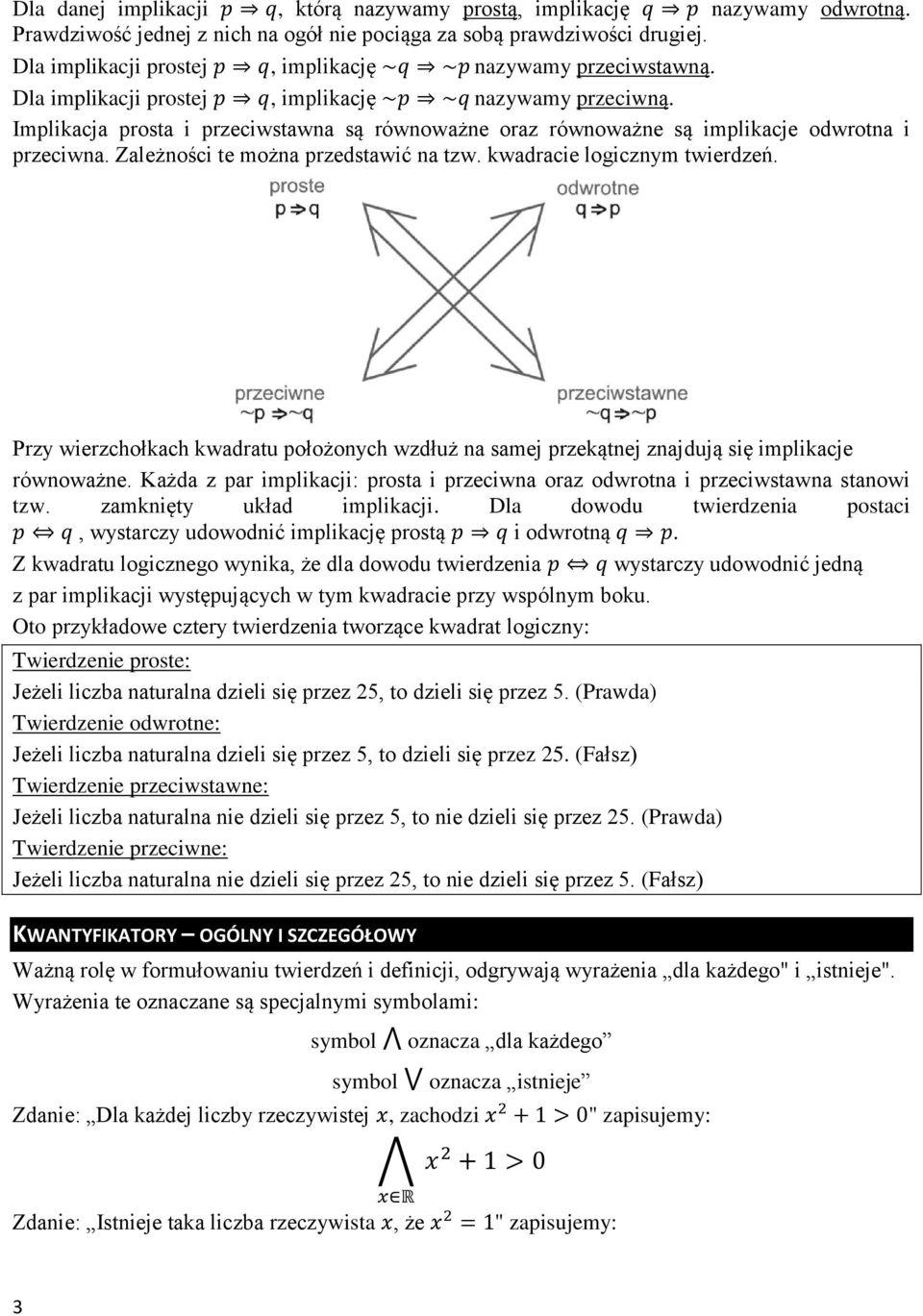 Implikacja prosta i przeciwstawna są równoważne oraz równoważne są implikacje odwrotna i przeciwna. Zależności te można przedstawić na tzw. kwadracie logicznym twierdzeń.
