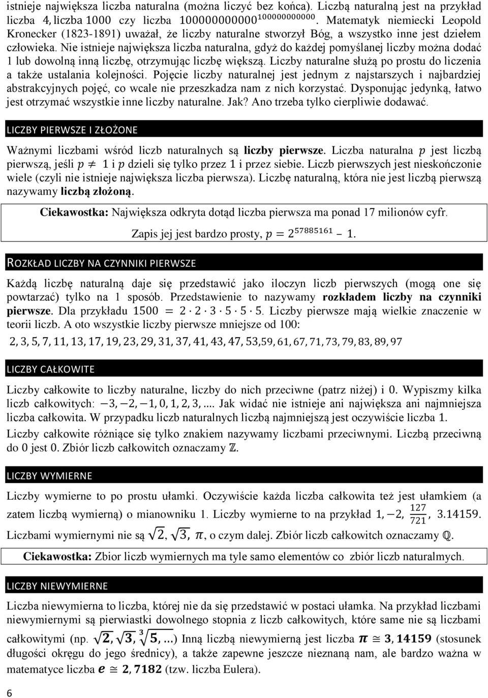 Nie istnieje największa liczba naturalna, gdyż do każdej pomyślanej liczby można dodać 1 lub dowolną inną liczbę, otrzymując liczbę większą.