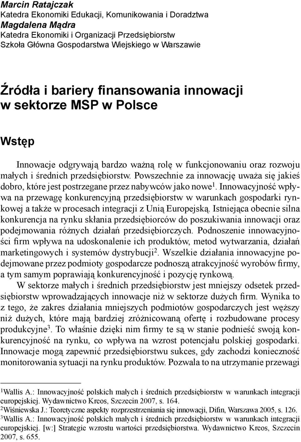 Powszechnie za innowację uważa się jakieś dobro, które jest postrzegane przez nabywców jako nowe 1.