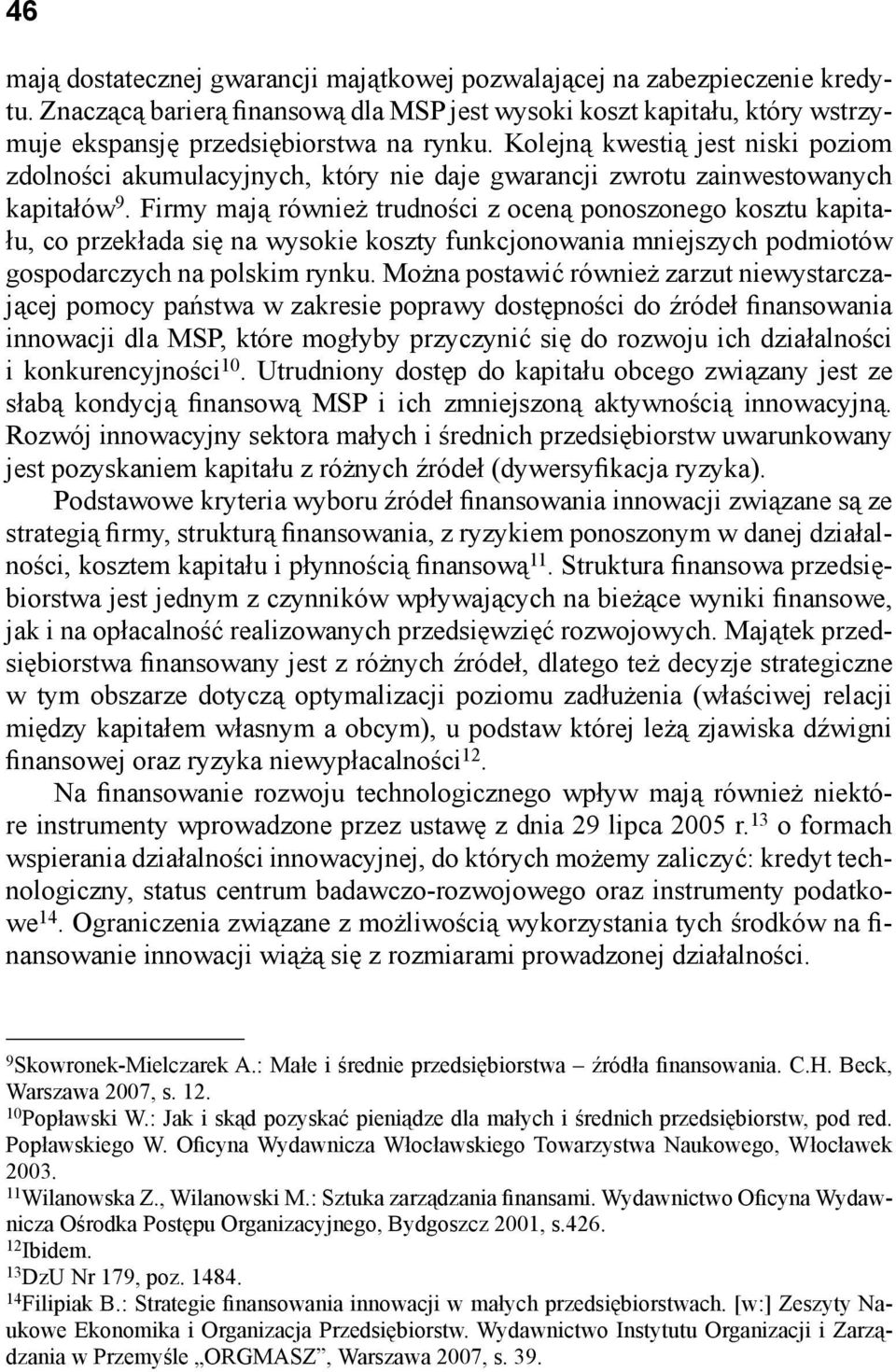 Firmy mają również trudności z oceną ponoszonego kosztu kapitału, co przekłada się na wysokie koszty funkcjonowania mniejszych podmiotów gospodarczych na polskim rynku.