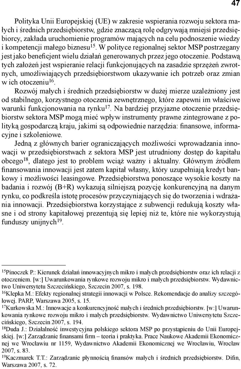 Podstawą tych założeń jest wspieranie relacji funkcjonujących na zasadzie sprzężeń zwrotnych, umożliwiających przedsiębiorstwom ukazywanie ich potrzeb oraz zmian w ich otoczeniu 16.