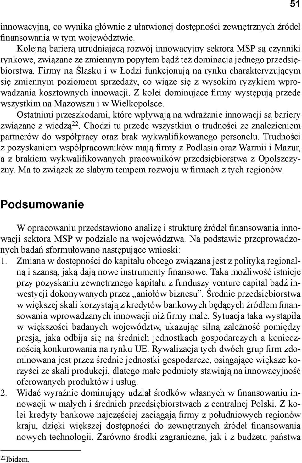 Firmy na Śląsku i w Łodzi funkcjonują na rynku charakteryzującym się zmiennym poziomem sprzedaży, co wiąże się z wysokim ryzykiem wprowadzania kosztownych innowacji.