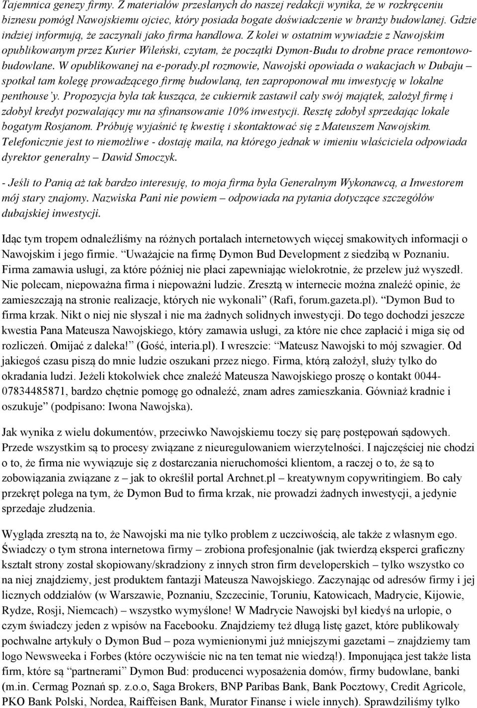 Z kolei w ostatnim wywiadzie z Nawojskim opublikowanym przez Kurier Wileński, czytam, że początki Dymon-Budu to drobne prace remontowobudowlane. W opublikowanej na e-porady.