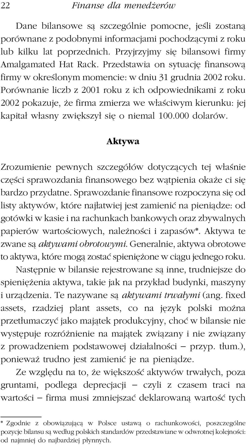 Porównanie liczb z 2001 roku z ich odpowiednikami z roku 2002 pokazuje, że firma zmierza we właściwym kierunku: jej kapitał własny zwiększył się o niemal 100.000 dolarów.